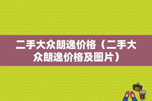 二手大众朗逸价格（二手大众朗逸价格及图片）