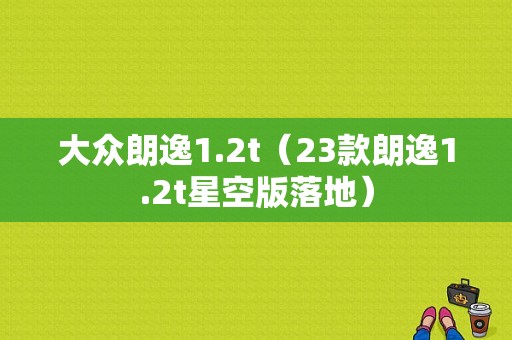 大众朗逸1.2t（23款朗逸1.2t星空版落地）