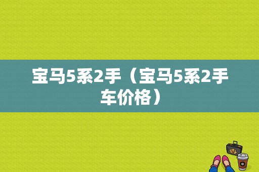 宝马5系2手（宝马5系2手车价格）