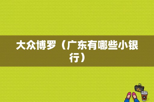 大众博罗（广东有哪些小银行）