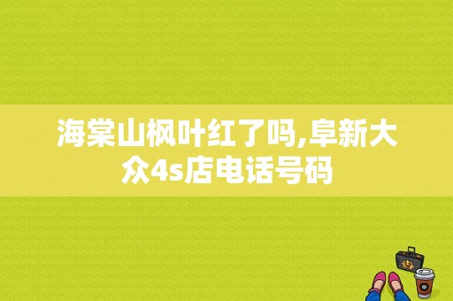 海棠山枫叶红了吗,阜新大众4s店电话号码